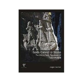 GODS CARVED IN STONE - THE HITTITE ROCK SANCTUARY OF YAZILIKAYA - JÜRGEN SEEHER