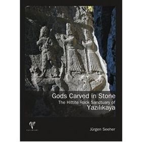 GODS CARVED IN STONE - THE HITTITE ROCK SANCTUARY OF YAZILIKAYA - JÜRGEN SEEHER