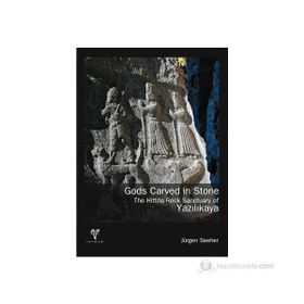 GODS CARVED IN STONE - THE HITTITE ROCK SANCTUARY OF YAZILIKAYA - JÜRGEN SEEHER