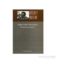 GÖĞE GIDEN KERVANLAR MEVLÂNÂ´DAN DEYİŞLER - HÜSREV HATEMI