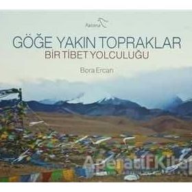 GÖĞE YAKIN TOPRAKLAR BIR TIBET YOLCULUĞU - BORA ERCAN