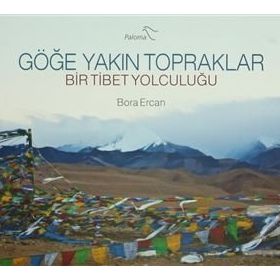 GÖĞE YAKIN TOPRAKLAR BIR TIBET YOLCULUĞU - BORA ERCAN
