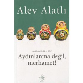 GOGOL´UN İZİNDE 1. KITAP AYDINLANMA DEĞİL, MERHAMET! - ALEV ALATLI