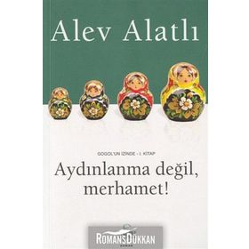 GOGOL´UN İZİNDE 1. KITAP AYDINLANMA DEĞİL, MERHAMET! - ALEV ALATLI