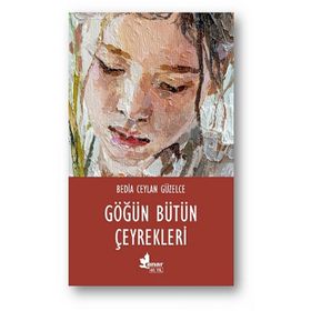 Göğün Bütün Çeyrekleri - Bedia Ceylan Güzelce