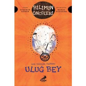 Gökbilimin Sultanı Uluğ Bey - Bilimin Öncüleri - Ayşenur Gönen