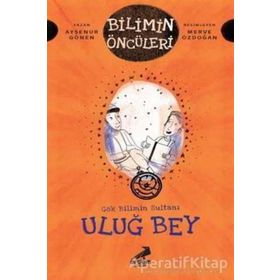 Gökbilimin Sultanı Uluğ Bey - Bilimin Öncüleri - Ayşenur Gönen