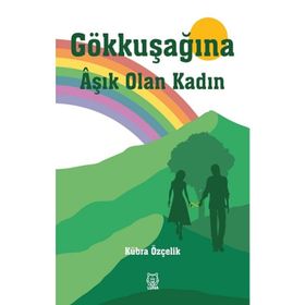 Gökkuşağına Aşık Olan Kadın - Kübra Özçelik