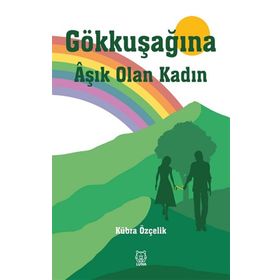 Gökkuşağına Aşık Olan Kadın - Kübra Özçelik