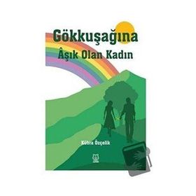 Gökkuşağına Aşık Olan Kadın - Kübra Özçelik