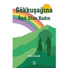 Gökkuşağına Aşık Olan Kadın - Kübra Özçelik