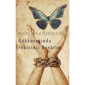 Gökkuşağında Sekizinci Renktim - Sevil Avcı Özyavuz