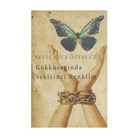 Gökkuşağında Sekizinci Renktim - Sevil Avcı Özyavuz