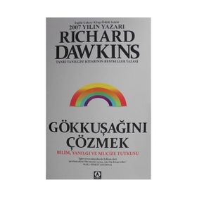 GÖKKUŞAĞINI ÇÖZMEK BILIM, YANILGI VE MUCIZE TUTKUSU - RICHARD DAWKINS
