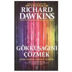 GÖKKUŞAĞINI ÇÖZMEK BILIM, YANILGI VE MUCIZE TUTKUSU - RICHARD DAWKINS
