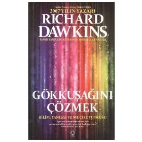 GÖKKUŞAĞINI ÇÖZMEK BILIM, YANILGI VE MUCIZE TUTKUSU - RICHARD DAWKINS