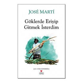 GÖKLERDE ERIYIP GITMEK İSTERDİM - JOSE MARTI