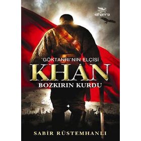 GÖKTANRI'NIN ELÇİSİ KHAN BOZKIRIN KURDU - SABIR RÜSTEMHANLI