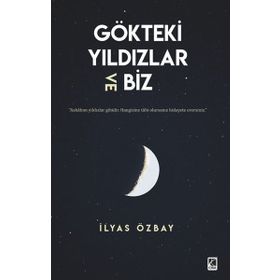 Gökteki Yıldızlar ve Biz - İlyas Özbay