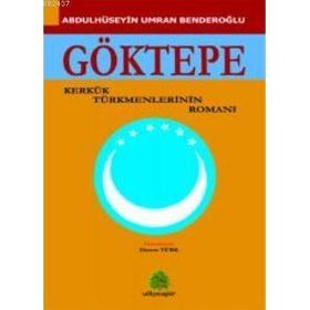 GÖKTEPE KERKÜK TÜRKMENLERİNİN ROMANI - ABDULHÜSEYİN UMRAN BENDEROĞLU