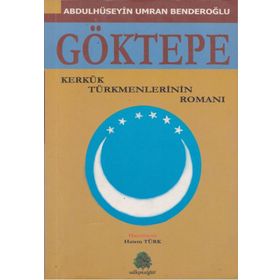 GÖKTEPE KERKÜK TÜRKMENLERİNİN ROMANI - ABDULHÜSEYİN UMRAN BENDEROĞLU