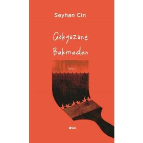 Gökyüzüne Bakmadan Seyhan Cin