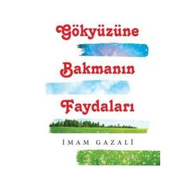 GÖKYÜZÜNE BAKMANIN FAYDALARI - İMAM-I GAZALI