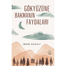 GÖKYÜZÜNE BAKMANIN FAYDALARI - İMAM-I GAZALI