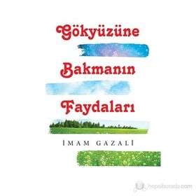 GÖKYÜZÜNE BAKMANIN FAYDALARI - İMAM-I GAZALI