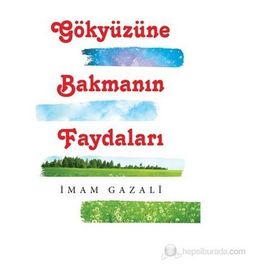 GÖKYÜZÜNE BAKMANIN FAYDALARI - İMAM-I GAZALI
