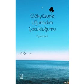 Gökyüzüne Uğurladım Çocukluğumu - Ayşe Ovalı