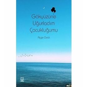 Gökyüzüne Uğurladım Çocukluğumu - Ayşe Ovalı