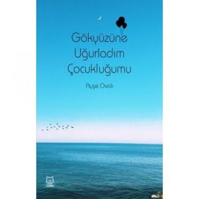 Gökyüzüne Uğurladım Çocukluğumu - Ayşe Ovalı