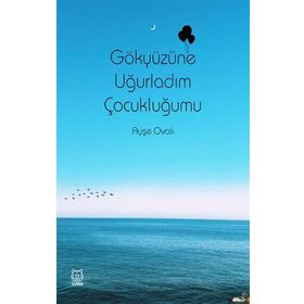 Gökyüzüne Uğurladım Çocukluğumu - Ayşe Ovalı