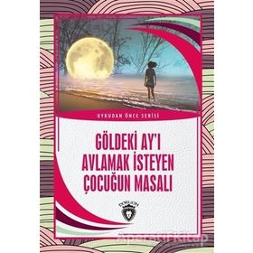 Göldeki Ay'ı Avlamak İsteyen Çocuğun Masalı - Kolektif - Dorlion Yayınevi