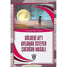 Göldeki Ay'ı Avlamak İsteyen Çocuğun Masalı - Kolektif - Dorlion Yayınevi