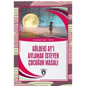 Göldeki Ay'ı Avlamak İsteyen Çocuğun Masalı - Kolektif - Dorlion Yayınevi