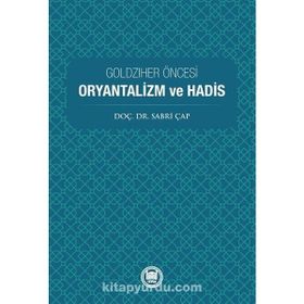Goldziher Öncesi Oryantalizm ve Hadis Sabri Çap