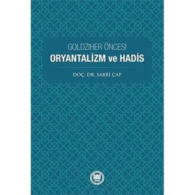 Goldziher Öncesi Oryantalizm ve Hadis Sabri Çap
