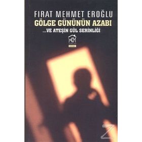 GÖLGE GÜNÜNÜN AZABI VE ATEŞİN GÜL SERİNLİĞİ - FIRAT MEHMET EROĞLU