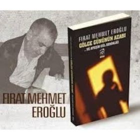 GÖLGE GÜNÜNÜN AZABI VE ATEŞİN GÜL SERİNLİĞİ - FIRAT MEHMET EROĞLU