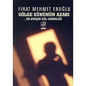 GÖLGE GÜNÜNÜN AZABI VE ATEŞİN GÜL SERİNLİĞİ - FIRAT MEHMET EROĞLU