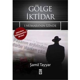 GÖLGE İKTİDAR 1 NUMARA'NIN İZİNDE - ERGENEKON İDDİANAMESİNİN ŞİFRELERİ - ŞAMİL TAYYAR