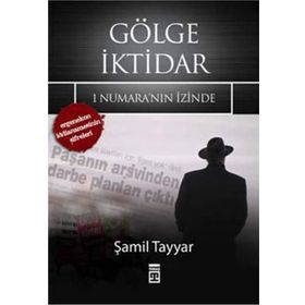 GÖLGE İKTİDAR 1 NUMARA'NIN İZİNDE - ERGENEKON İDDİANAMESİNİN ŞİFRELERİ - ŞAMİL TAYYAR