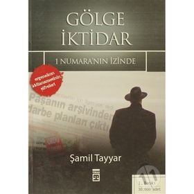 GÖLGE İKTİDAR 1 NUMARA'NIN İZİNDE - ERGENEKON İDDİANAMESİNİN ŞİFRELERİ - ŞAMİL TAYYAR
