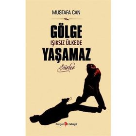 Gölge Işıksız Ülkede Yaşamaz - Mustafa Can