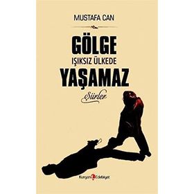 Gölge Işıksız Ülkede Yaşamaz - Mustafa Can