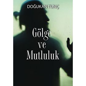 Gölge ve Mutluluk - Doğukan Tunç