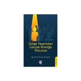 Gölge Yaşamdan Gerçek Kimliğe Yolculuk Nursel Tunç Özgen