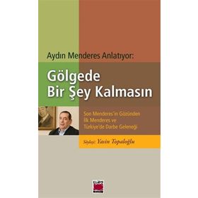 Gölgede Bir Şey Kalmasın Son Menderes'in Gözünden İlk Menderes ve Türkiye'de Darbe Geleneği Elips Kitap